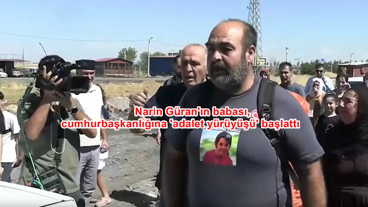 Narin Güran’ın babası, cumhurbaşkanlığına ‘adalet yürüyüşü’