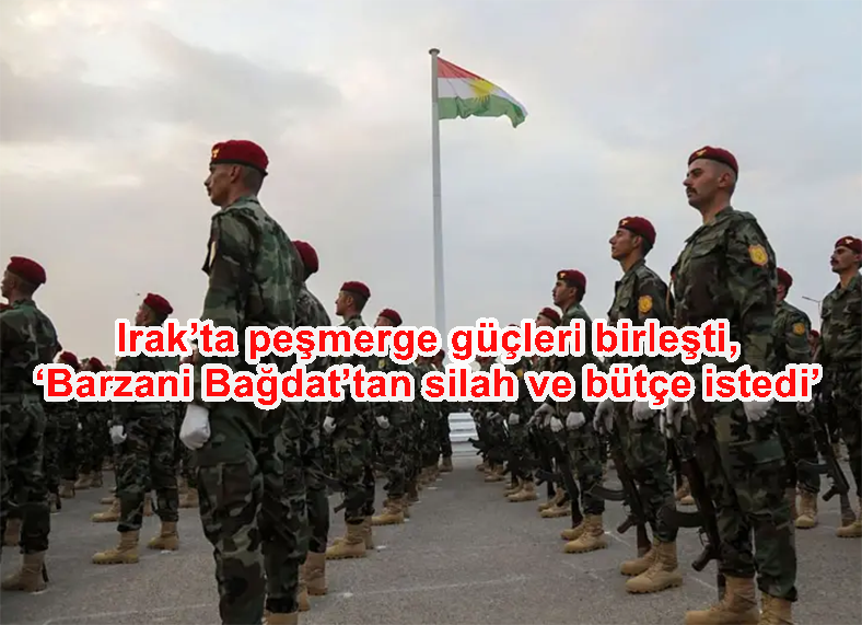 Irak’ta peşmerge güçleri birleşti, ‘Barzani Bağdat’tan silah ve bütçe istedi’